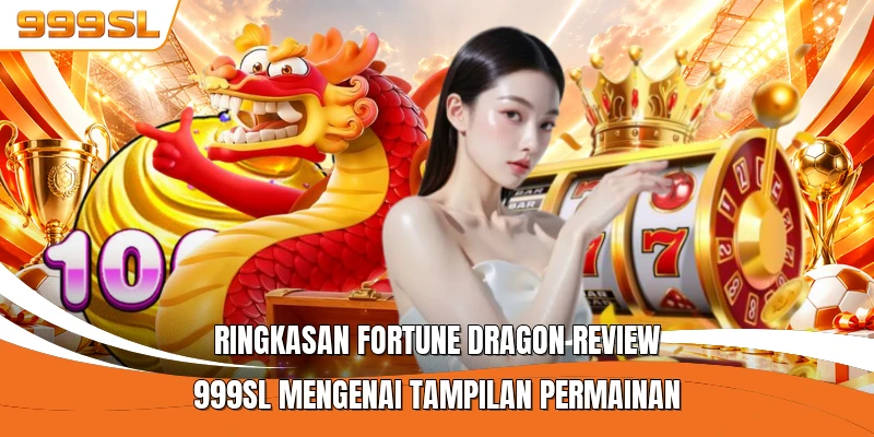 Ringkasan FORTUNE DRAGON Review 999SL mengenai tampilan permainan
